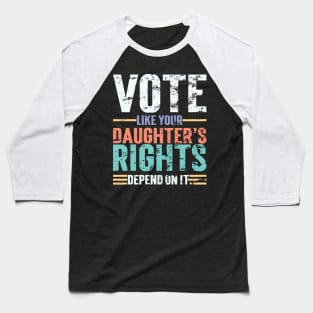 Vote Like Your Daughter’s Rights Depend On It v4 Vintage Baseball T-Shirt